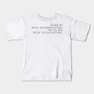 wake up with determination go to bed with satisfaction Kids T-Shirt